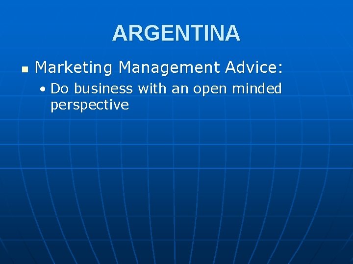 ARGENTINA n Marketing Management Advice: • Do business with an open minded perspective 