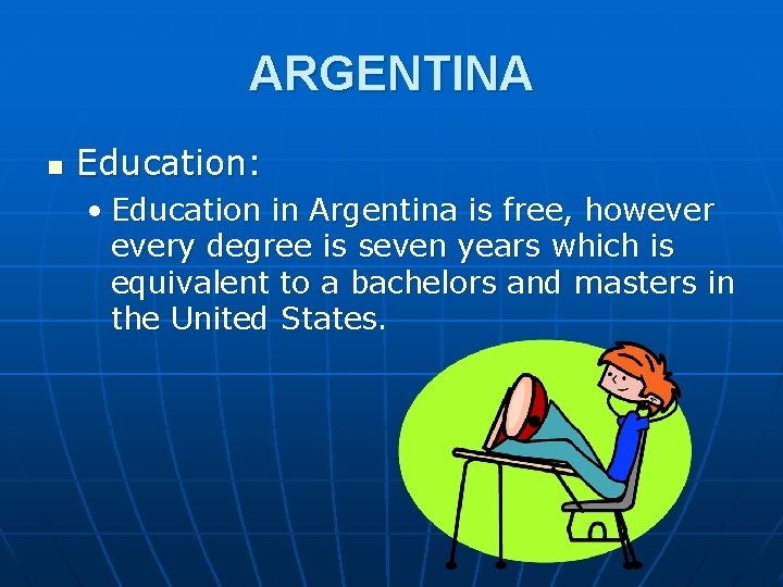 ARGENTINA n Education: • Education in Argentina is free, howevery degree is seven years