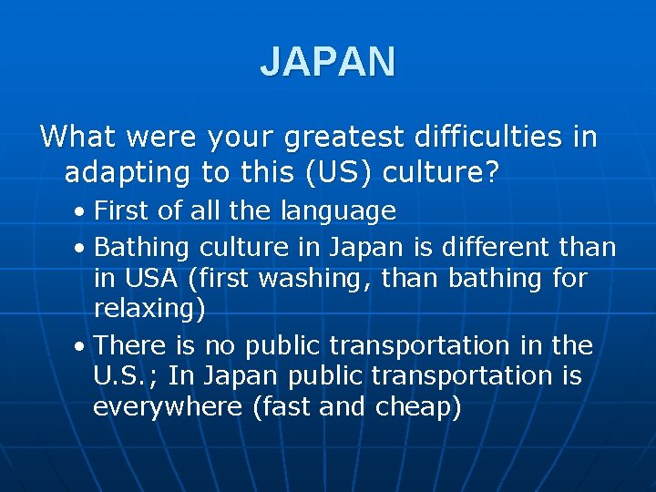 JAPAN What were your greatest difficulties in adapting to this (US) culture? • First