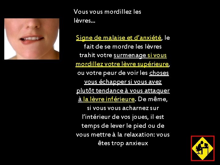 Vous vous mordillez les lèvres. . . Signe de malaise et d’anxiété, le fait