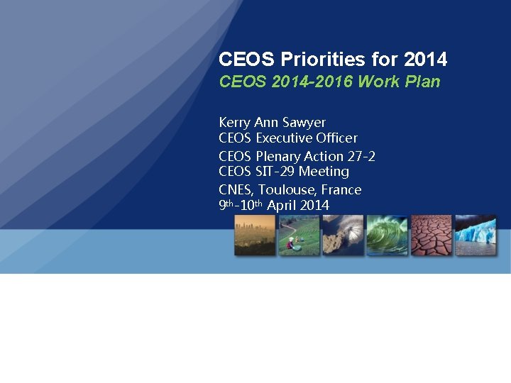 CEOS Priorities for 2014 CEOS 2014 -2016 Work Plan Kerry Ann Sawyer CEOS Executive