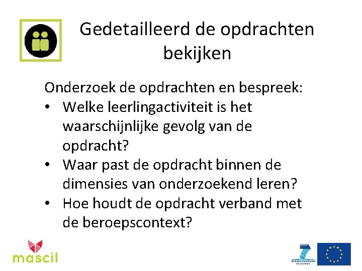 Gedetailleerd de opdrachten bekijken Onderzoek de opdrachten en bespreek: • Welke leerlingactiviteit is het