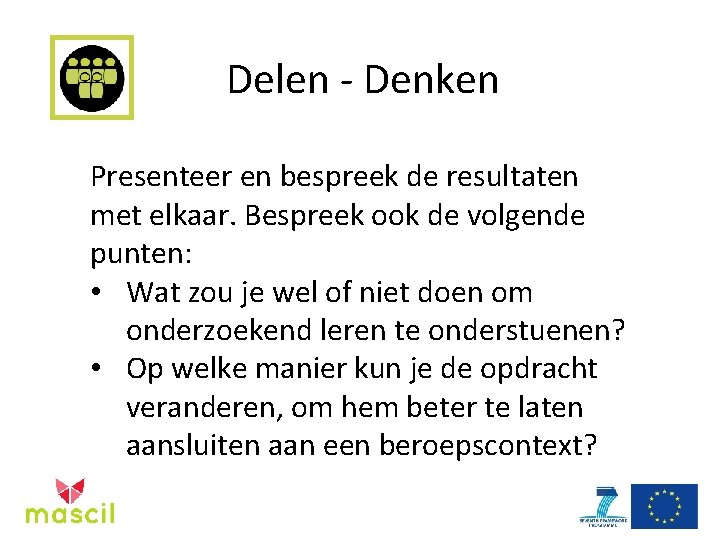 Delen - Denken Presenteer en bespreek de resultaten met elkaar. Bespreek ook de volgende