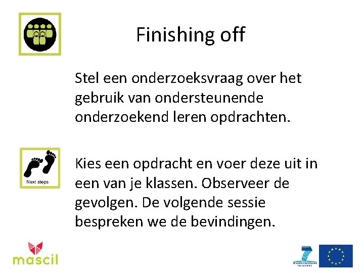 Finishing off Stel een onderzoeksvraag over het gebruik van ondersteunende onderzoekend leren opdrachten. Kies