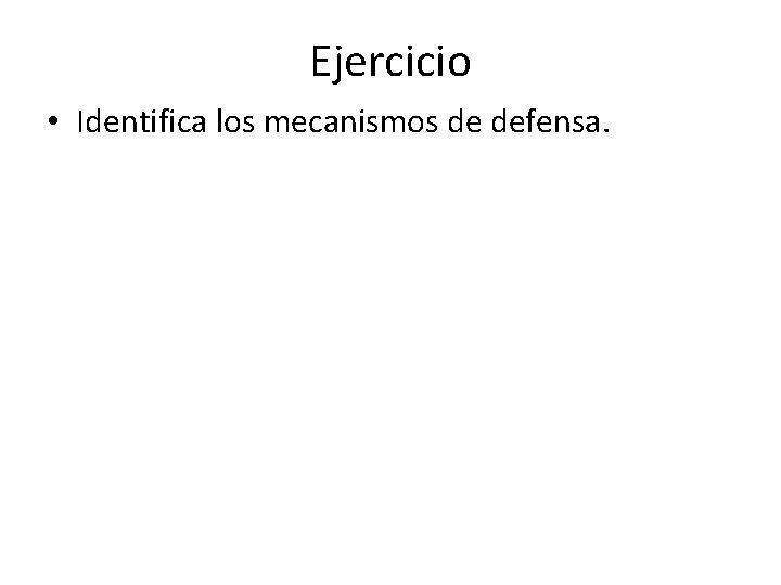 Ejercicio • Identifica los mecanismos de defensa. 