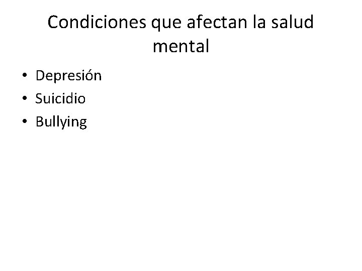 Condiciones que afectan la salud mental • Depresión • Suicidio • Bullying 