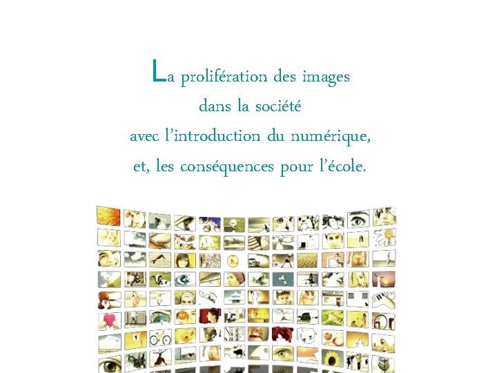 La prolifération des images dans la société avec l’introduction du numérique, et, les conséquences