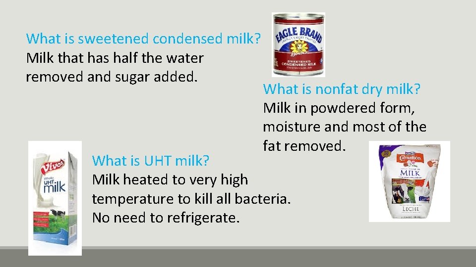 What is sweetened condensed milk? Milk that has half the water removed and sugar