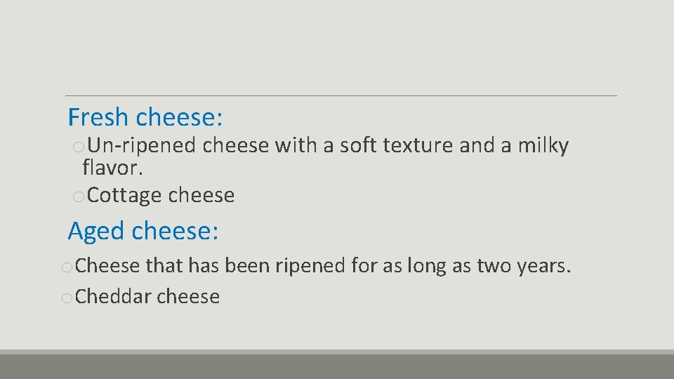 Fresh cheese: o. Un-ripened cheese with a soft texture and a milky flavor. o.