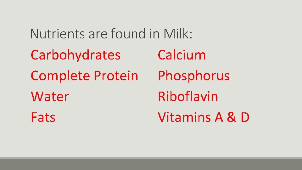 Nutrients are found in Milk: Carbohydrates Calcium Complete Protein Phosphorus Water Riboflavin Fats Vitamins