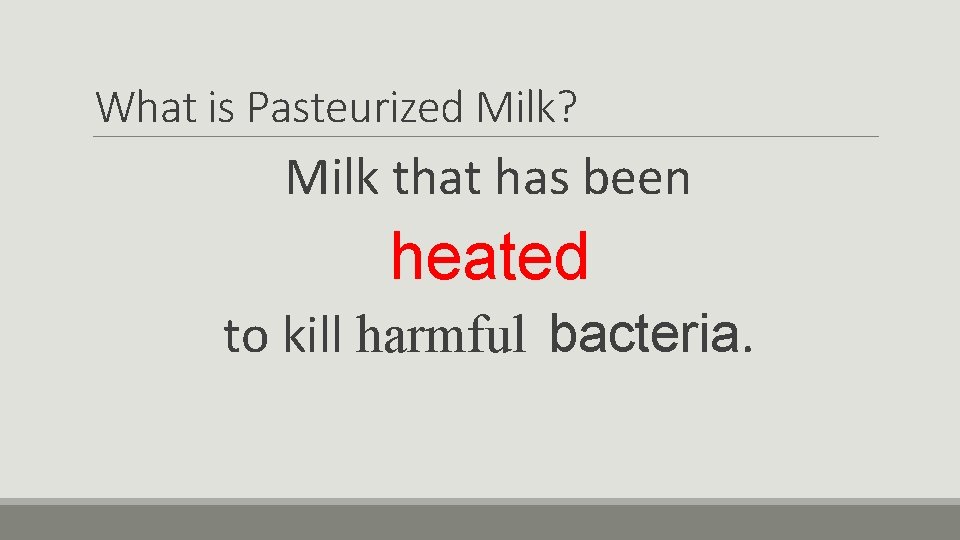 What is Pasteurized Milk? Milk that has been heated to kill harmful bacteria. 