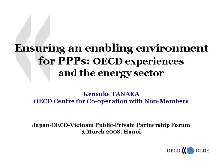Ensuring an enabling environment for PPPs: OECD experiences and the energy sector Kensuke TANAKA