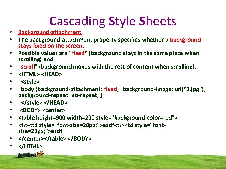 Cascading Style Sheets • Background-attachment • The background-attachment property specifies whether a background stays