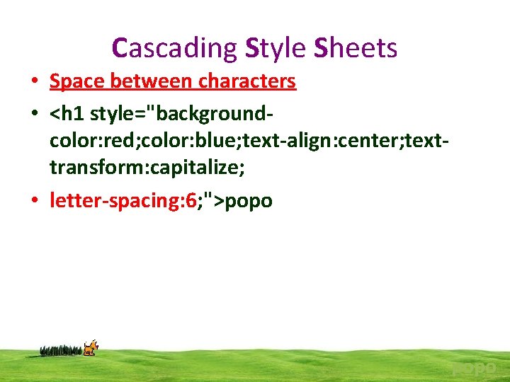 Cascading Style Sheets • Space between characters • <h 1 style="backgroundcolor: red; color: blue;