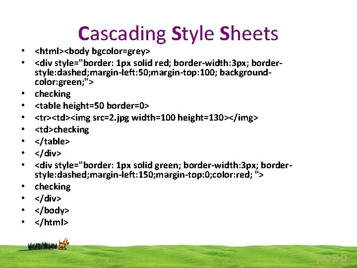 Cascading Style Sheets • <html><body bgcolor=grey> • <div style="border: 1 px solid red; border-width: