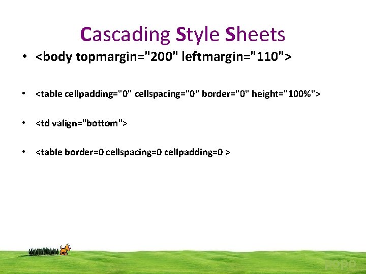 Cascading Style Sheets • <body topmargin="200" leftmargin="110"> • <table cellpadding="0" cellspacing="0" border="0" height="100%"> •