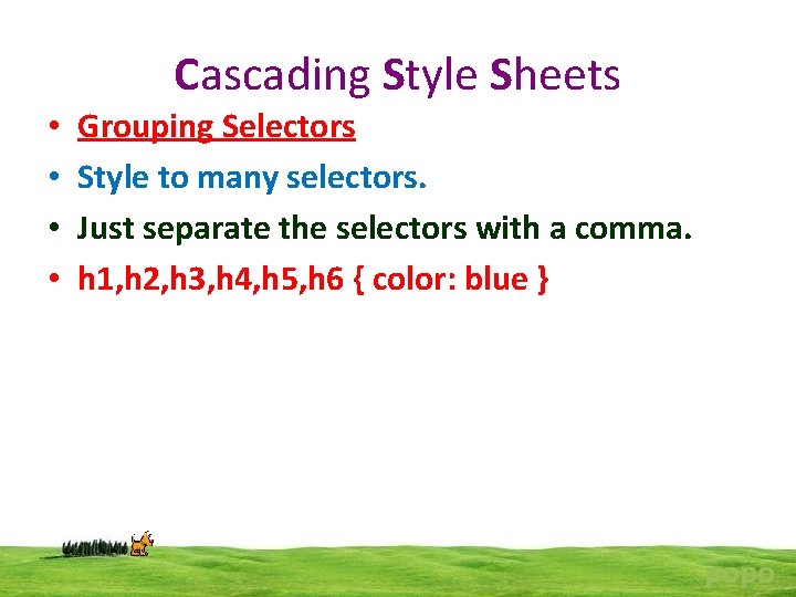 Cascading Style Sheets • • Grouping Selectors Style to many selectors. Just separate the