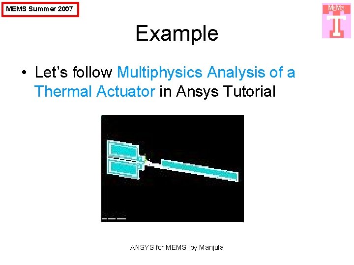 MEMS Summer 2007 Example • Let’s follow Multiphysics Analysis of a Thermal Actuator in