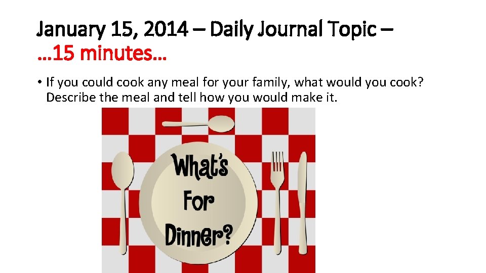 January 15, 2014 – Daily Journal Topic – … 15 minutes… • If you
