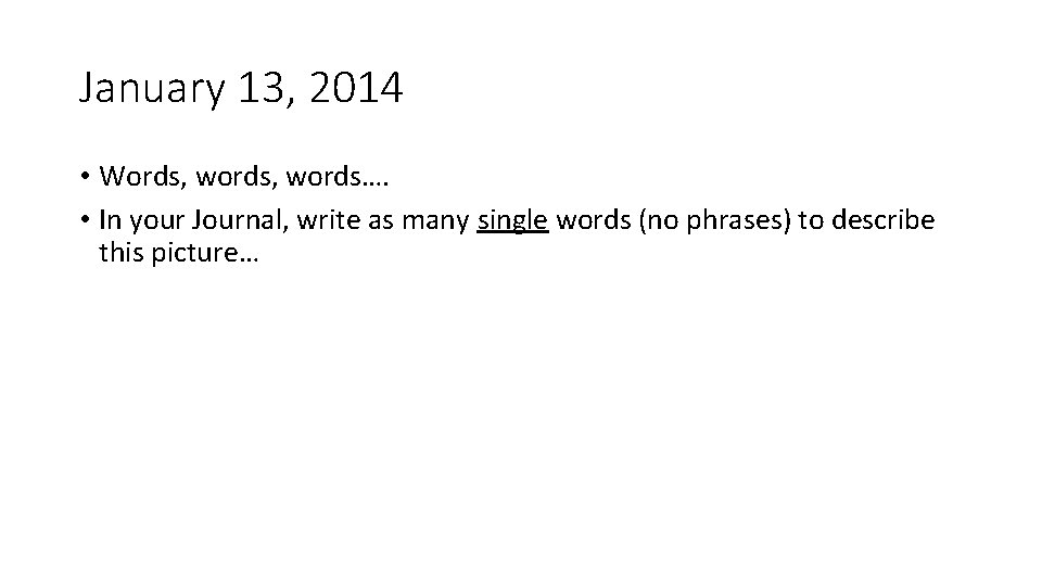 January 13, 2014 • Words, words…. • In your Journal, write as many single
