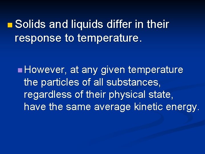 n Solids and liquids differ in their response to temperature. n However, at any