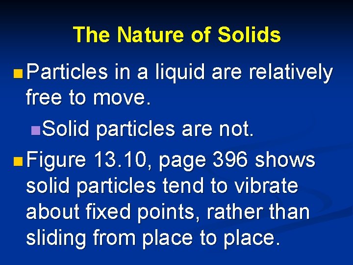 The Nature of Solids n Particles in a liquid are relatively free to move.