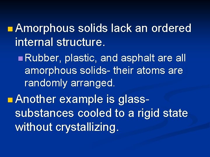 n Amorphous solids lack an ordered internal structure. n Rubber, plastic, and asphalt are