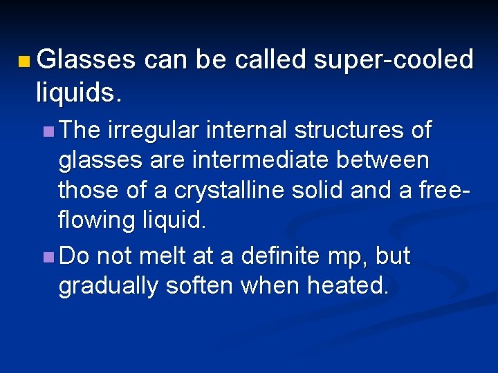 n Glasses can be called super-cooled liquids. n The irregular internal structures of glasses