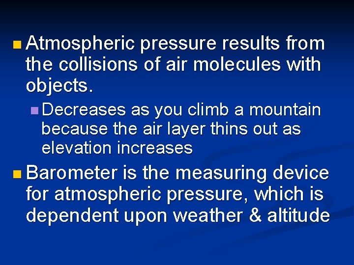 n Atmospheric pressure results from the collisions of air molecules with objects. n Decreases