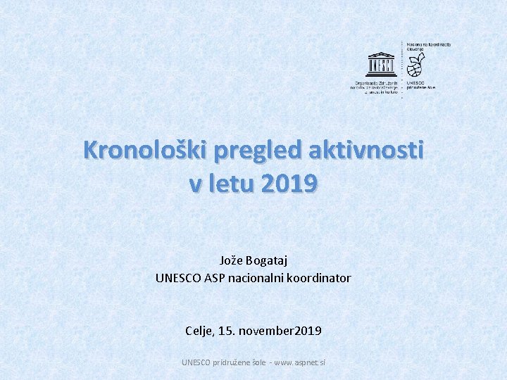 Kronološki pregled aktivnosti v letu 2019 Jože Bogataj UNESCO ASP nacionalni koordinator Celje, 15.