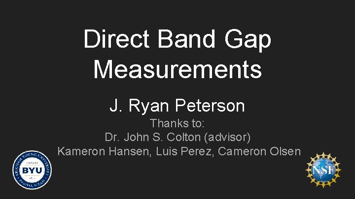 Direct Band Gap Measurements J. Ryan Peterson Thanks to: Dr. John S. Colton (advisor)