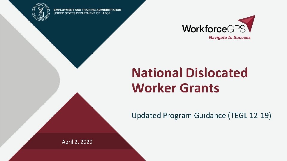 National Dislocated Worker Grants Updated Program Guidance (TEGL 12 -19) April 2, 2020 