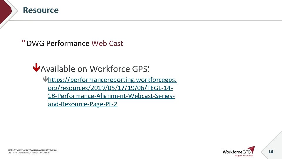 Resource DWG Performance Web Cast Available on Workforce GPS! https: //performancereporting. workforcegps. org/resources/2019/05/17/19/06/TEGL-1418 -Performance-Alignment-Webcast-Seriesand-Resource-Page-Pt-2