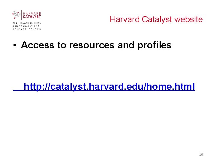 Harvard Catalyst website • Access to resources and profiles http: //catalyst. harvard. edu/home. html