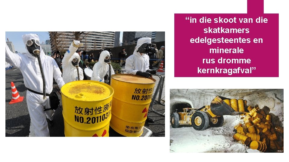 “in die skoot van die skatkamers edelgesteentes en minerale rus dromme kernkragafval” 
