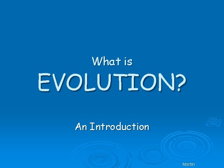What is EVOLUTION? An Introduction Martin 