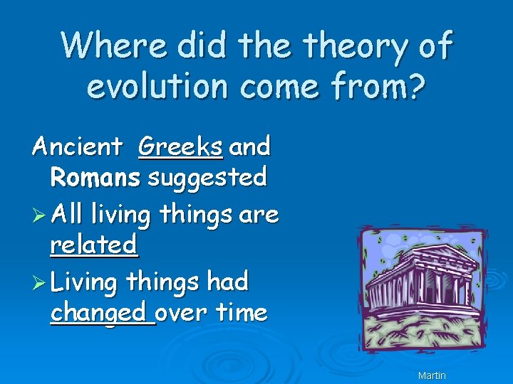 Where did theory of evolution come from? Ancient Greeks and Romans suggested Ø All