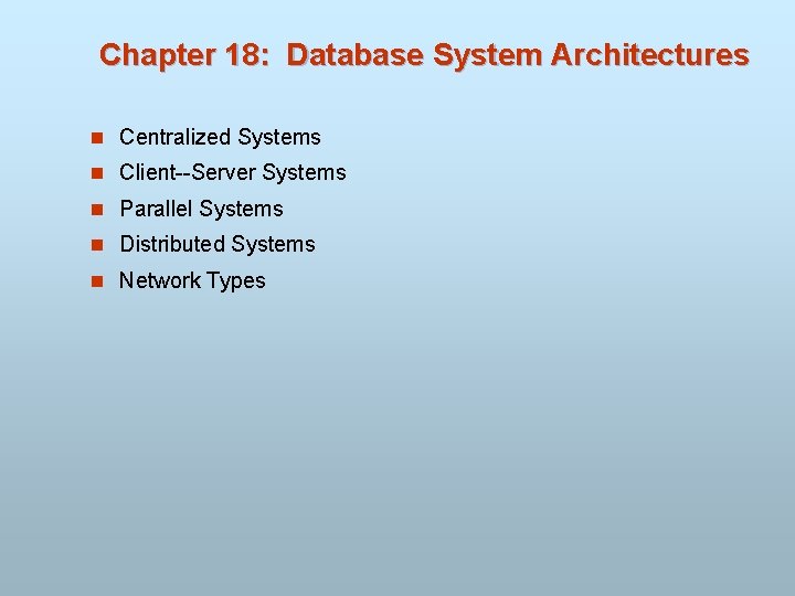 Chapter 18: Database System Architectures n Centralized Systems n Client--Server Systems n Parallel Systems