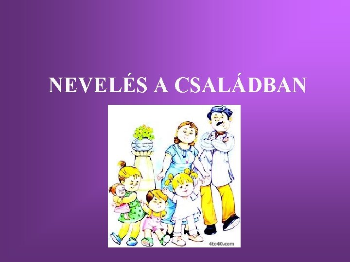 NEVELÉS A CSALÁDBAN 