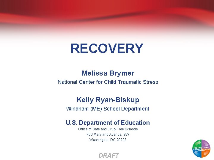 RECOVERY Melissa Brymer National Center for Child Traumatic Stress Kelly Ryan-Biskup Windham (ME) School