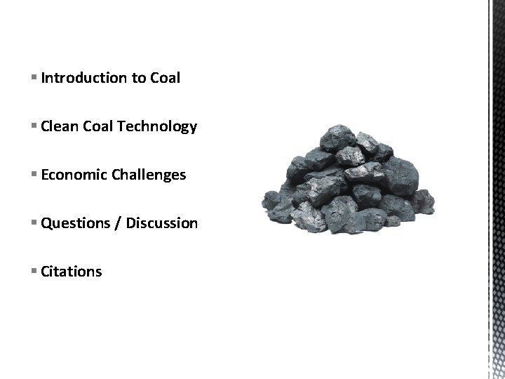 § Introduction to Coal § Clean Coal Technology § Economic Challenges § Questions / § Introduction to Coal § Clean Coal Technology § Economic Challenges § Questions /
