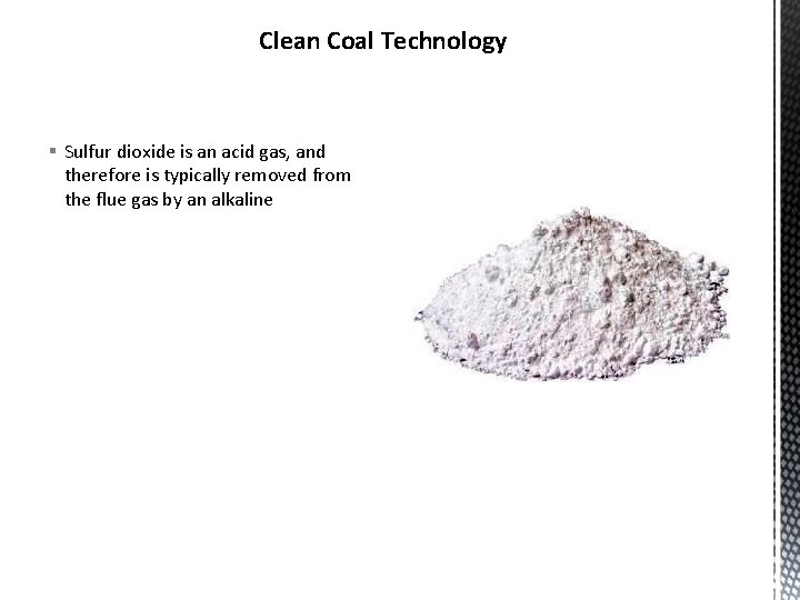 Clean Coal Technology § Sulfur dioxide is an acid gas, and therefore is typically Clean Coal Technology § Sulfur dioxide is an acid gas, and therefore is typically