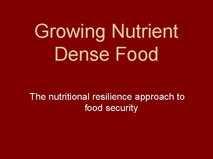 Growing Nutrient Dense Food The nutritional resilience approach to food security 