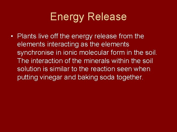 Energy Release • Plants live off the energy release from the elements interacting as