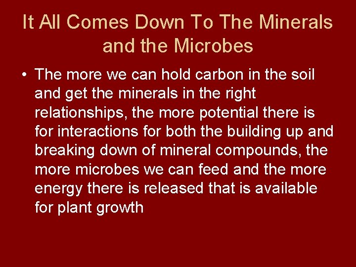 It All Comes Down To The Minerals and the Microbes • The more we