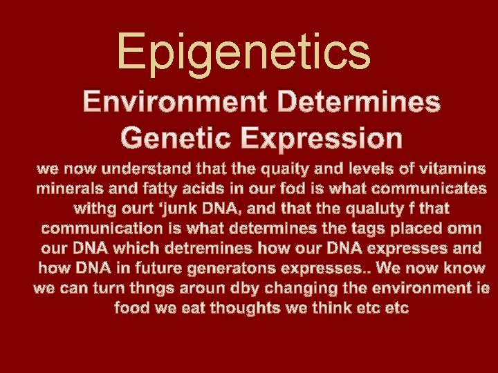 Epigenetics Environment Determines Genetic Expression we now understand that the quaity and levels of