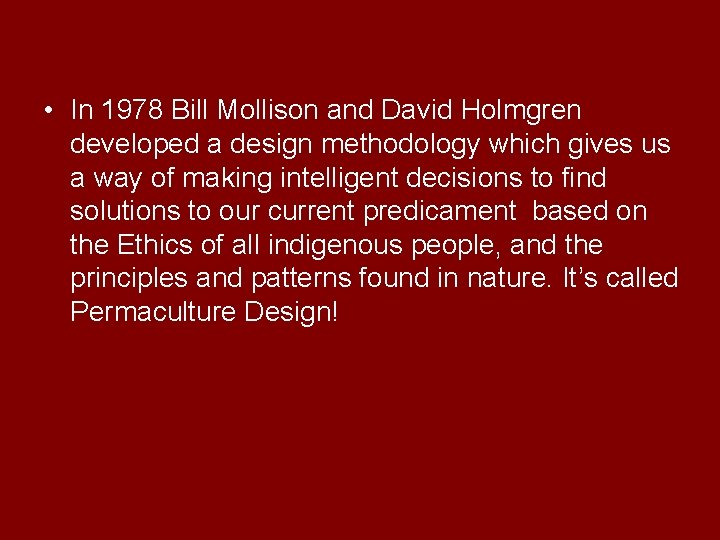  • In 1978 Bill Mollison and David Holmgren developed a design methodology which