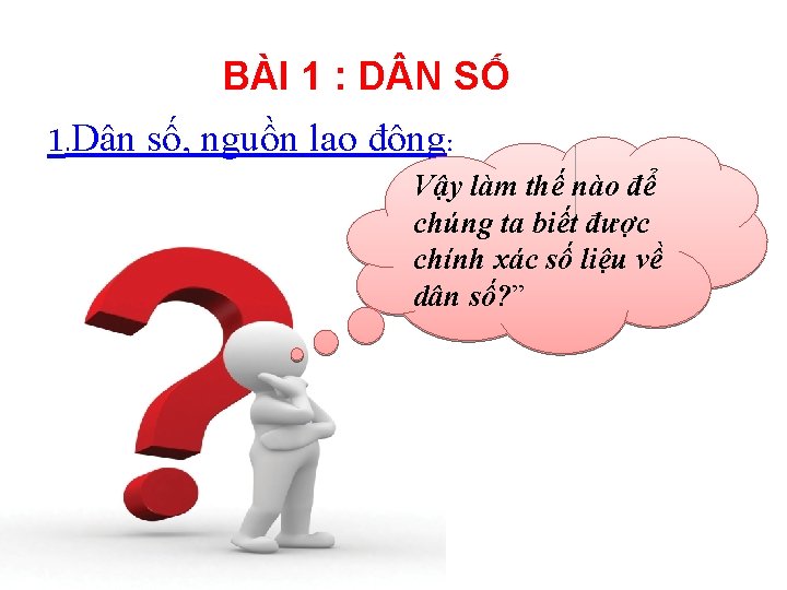 BÀI 1 : D N SỐ 1. Dân số, nguồn lao động: Vậy làm