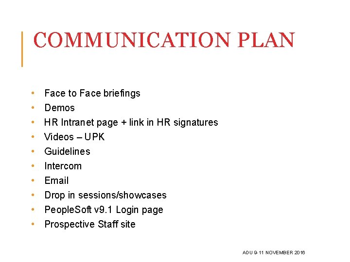 COMMUNICATION PLAN • • • Face to Face briefings Demos HR Intranet page +