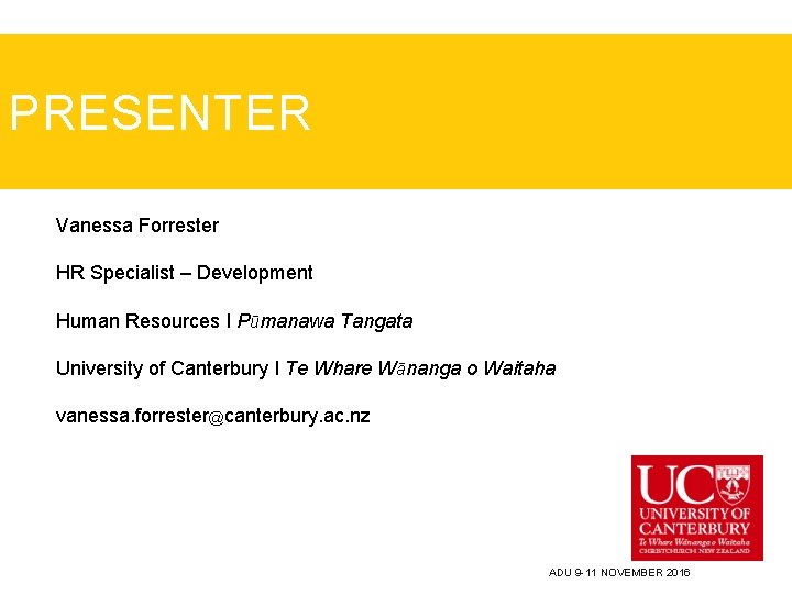 PRESENTER Vanessa Forrester HR Specialist – Development Human Resources ǀ Pūmanawa Tangata University of